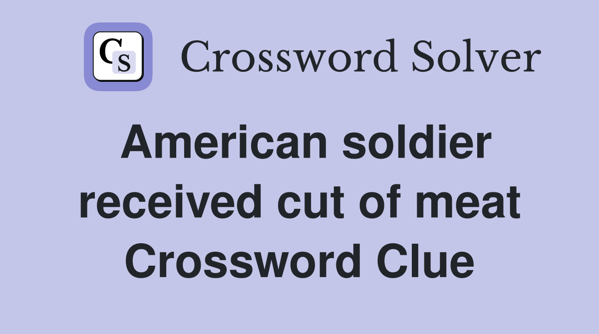 American soldier received cut of meat Crossword Clue Answers